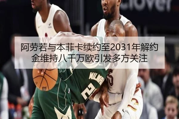阿劳若与本菲卡续约至2031年解约金维持八千万欧引发多方关注 | ANBOSPORTS